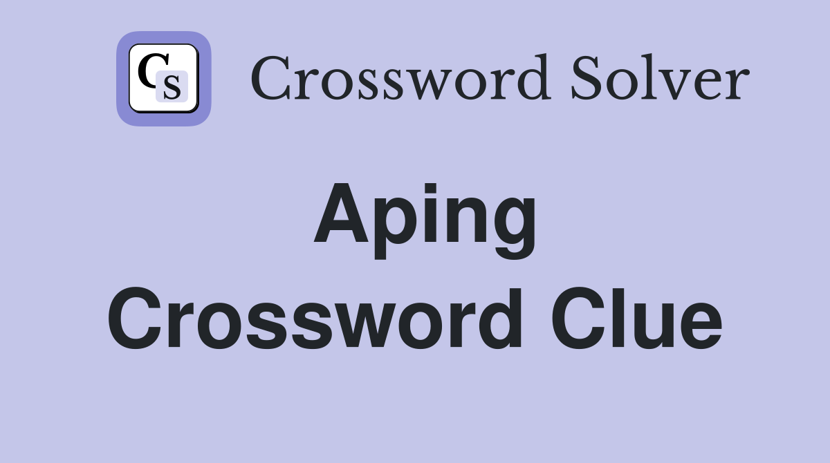 Aping Crossword Clue