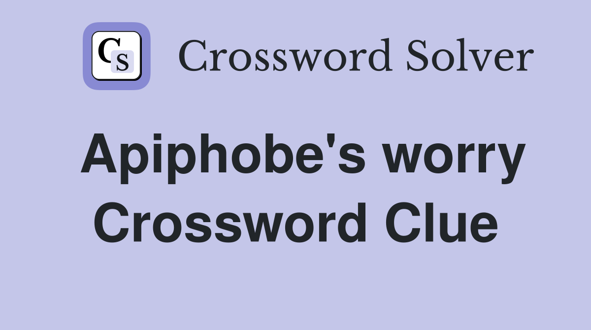Apiphobe's worry Crossword Clue