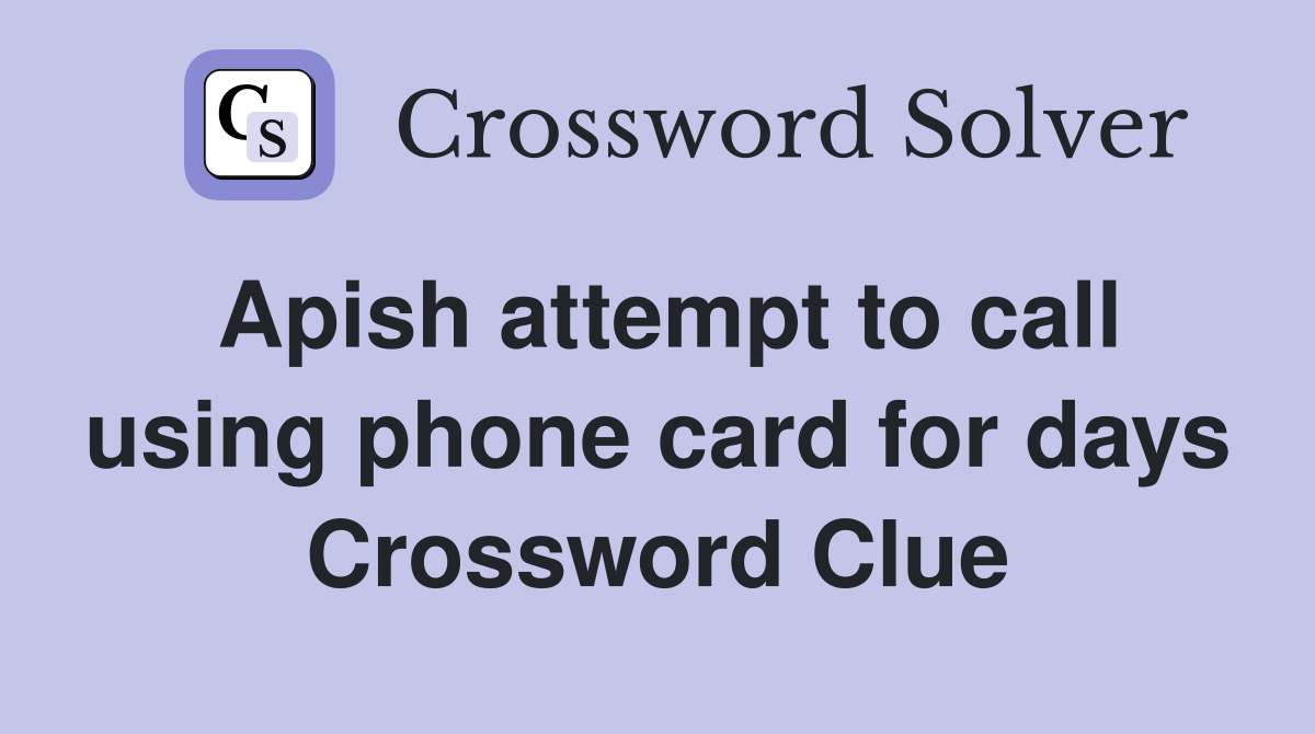 Apish attempt to call using phone card for days Crossword Clue