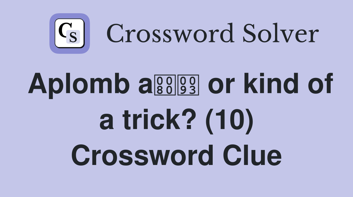 Aplomb a or kind of a trick? (10) Crossword Clue