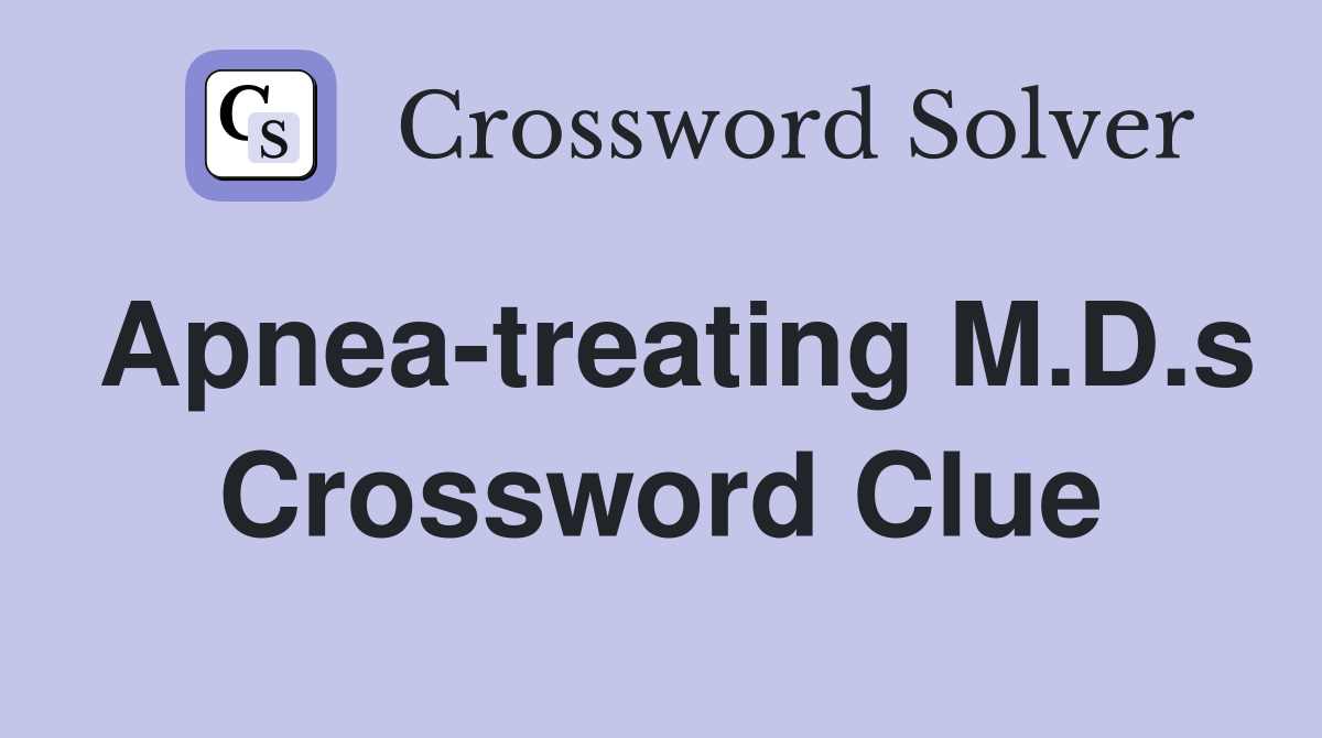 Apnea-treating M.D.s Crossword Clue