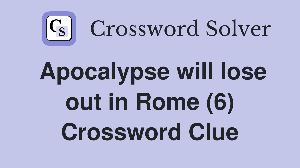 Apocalypse will lose out in Rome (6) Crossword Clue