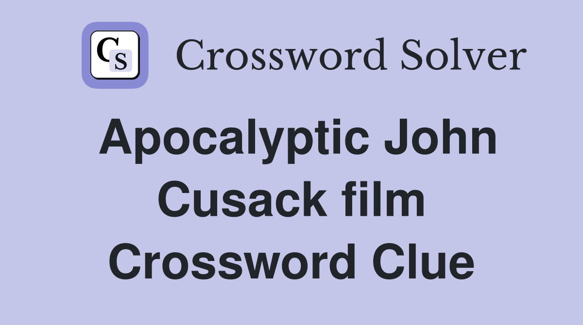 Apocalyptic John Cusack film Crossword Clue