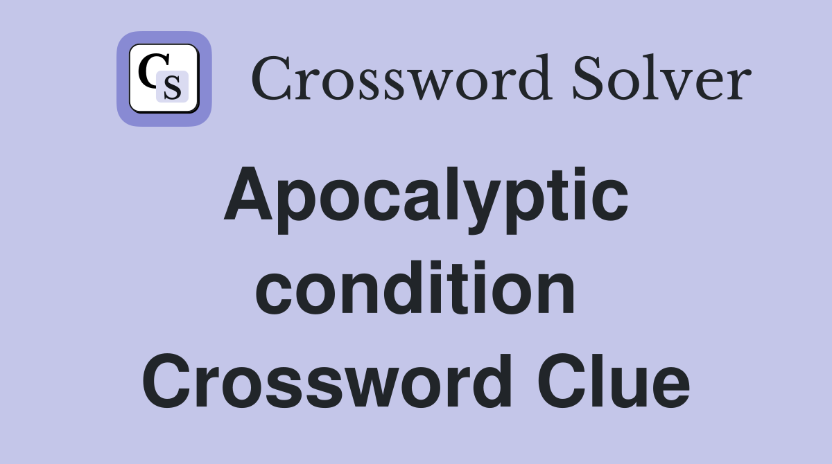 Apocalyptic condition Crossword Clue