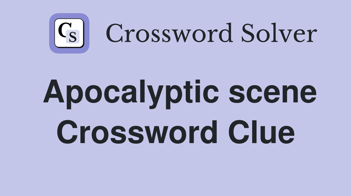 Apocalyptic scene Crossword Clue Answers Crossword Solver