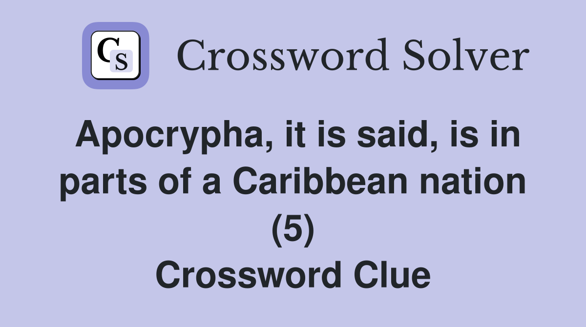 Apocrypha, it is said, is in parts of a Caribbean nation (5) Crossword Clue