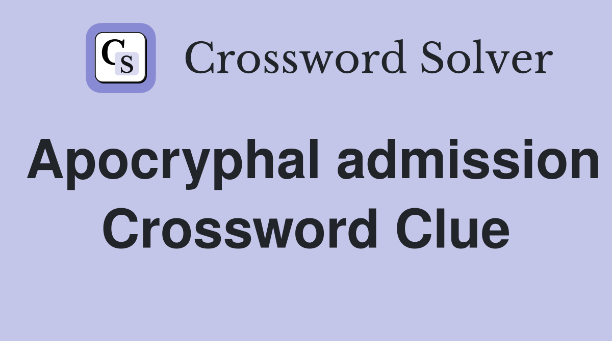 Apocryphal admission Crossword Clue