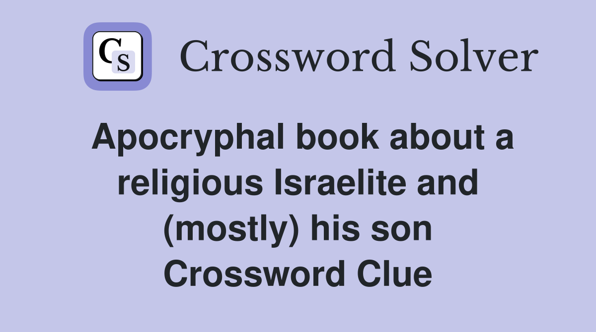 Apocryphal book about a religious Israelite and (mostly) his son Crossword Clue