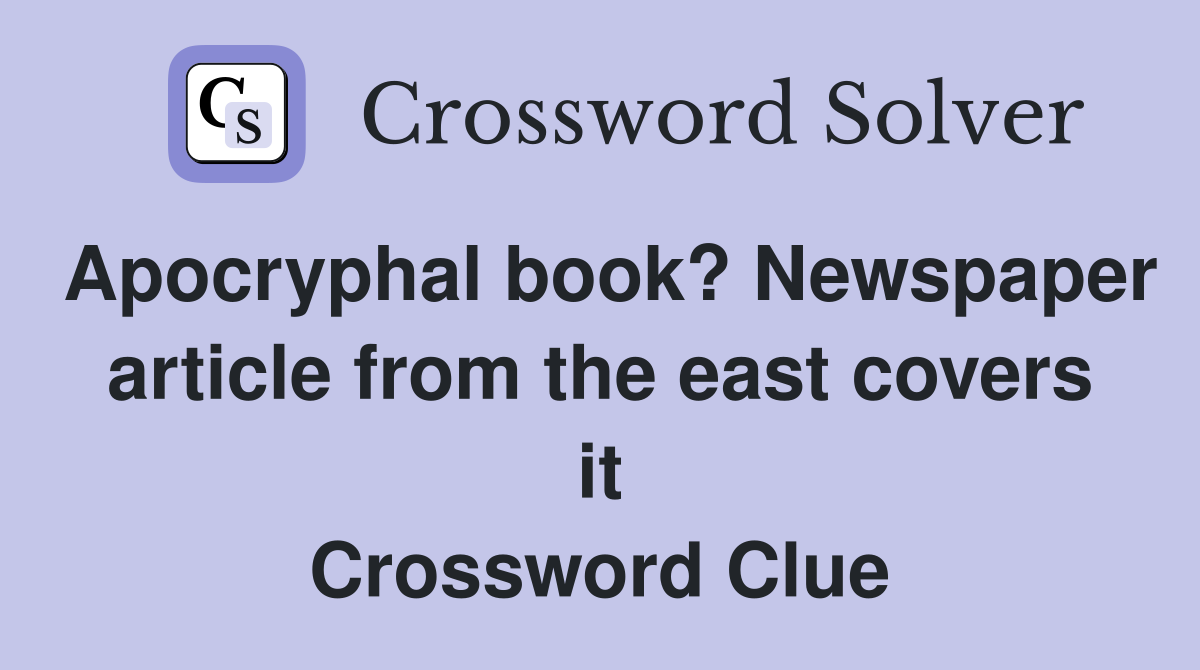 Apocryphal book? Newspaper article from the east covers it Crossword Clue