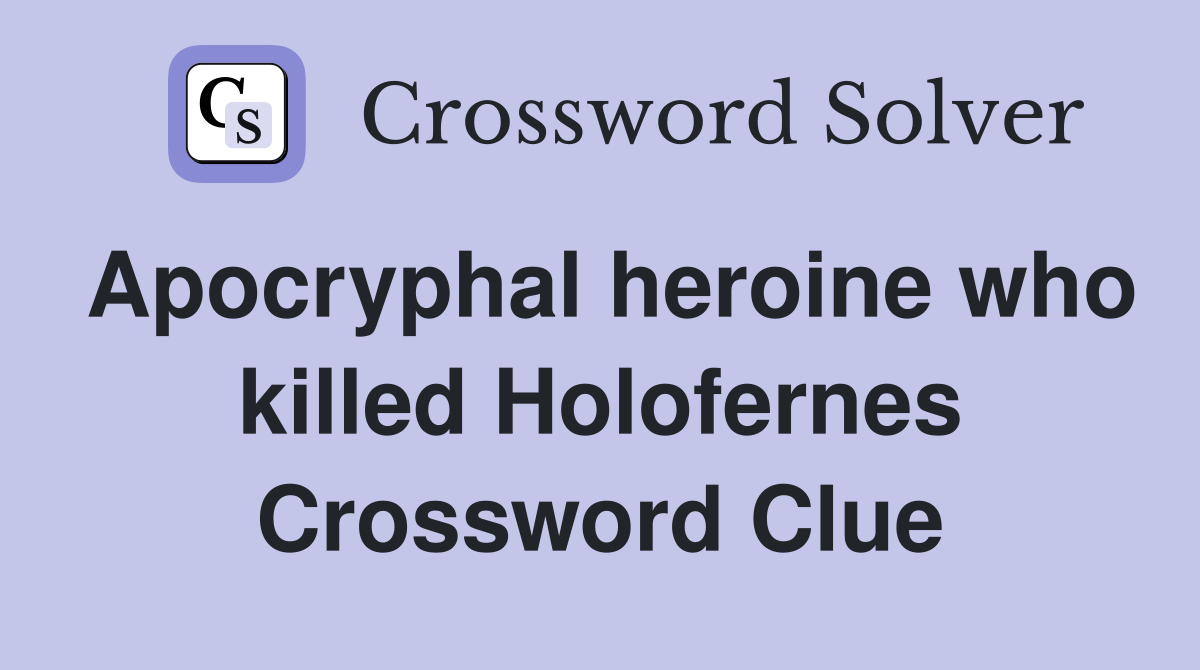 Apocryphal heroine who killed Holofernes Crossword Clue