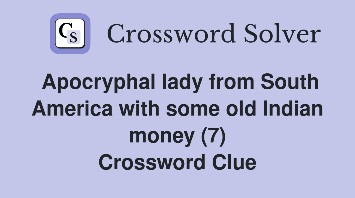 Apocryphal lady from South America with some old Indian money (7) Crossword Clue