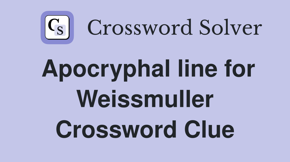 Apocryphal line for Weissmuller Crossword Clue