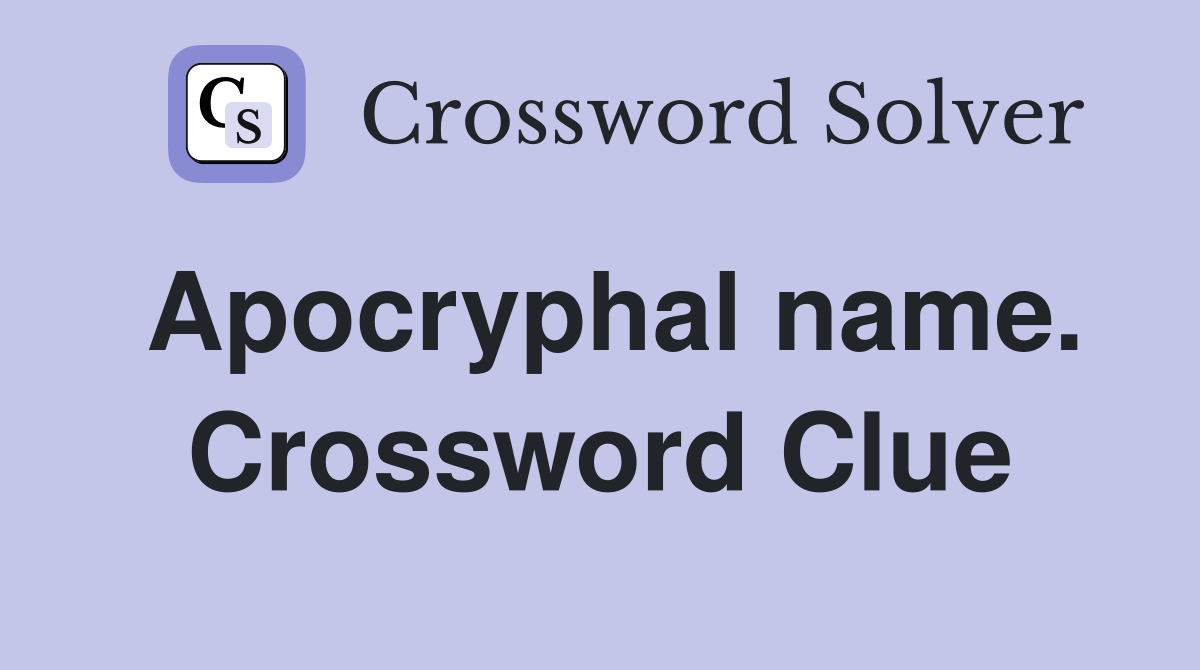 Apocryphal name. Crossword Clue
