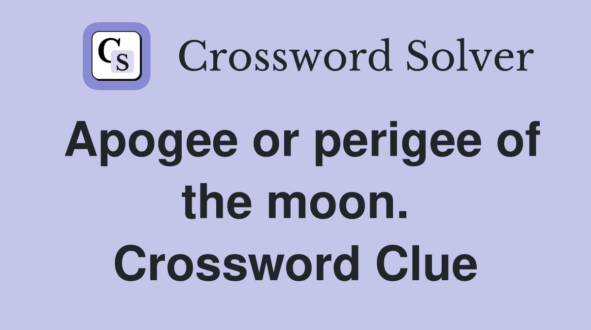Apogee or perigee of the moon. Crossword Clue