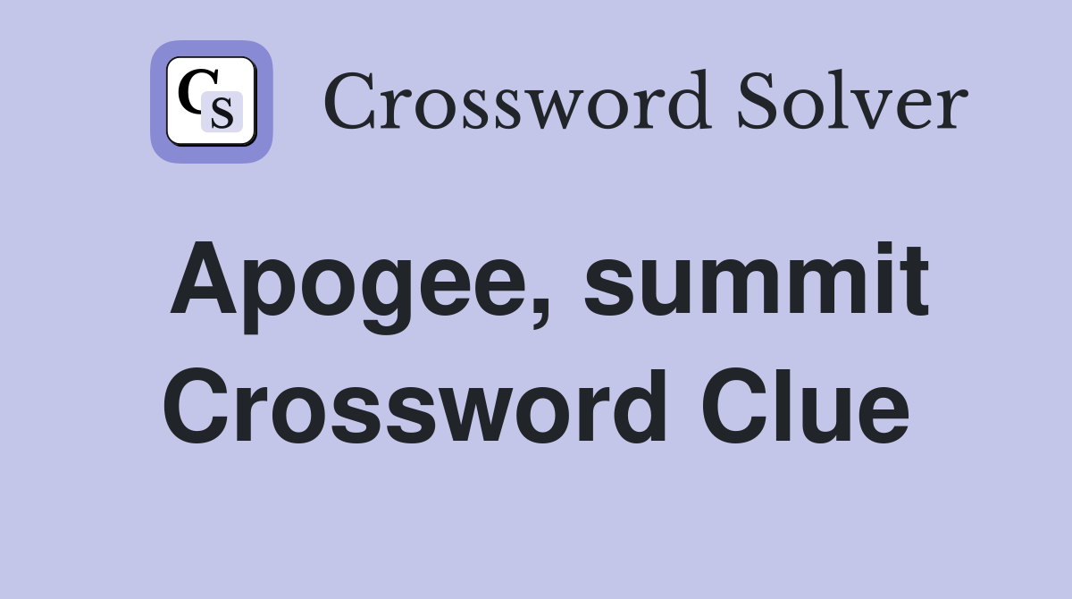 Apogee, summit Crossword Clue