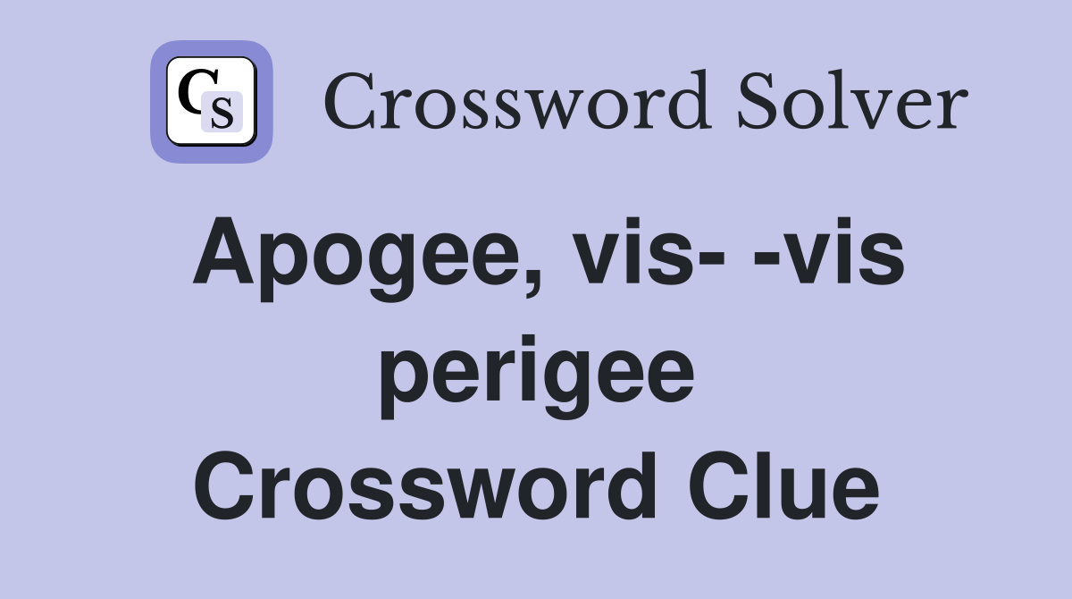 Apogee, vis- -vis perigee Crossword Clue