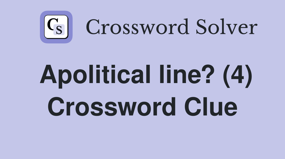 Apolitical line? (4) Crossword Clue