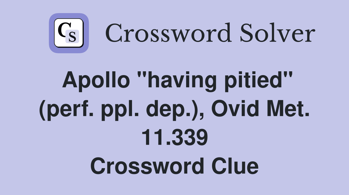 Apollo "having pitied" (perf. ppl. dep.), Ovid Met. 11.339 Crossword Clue