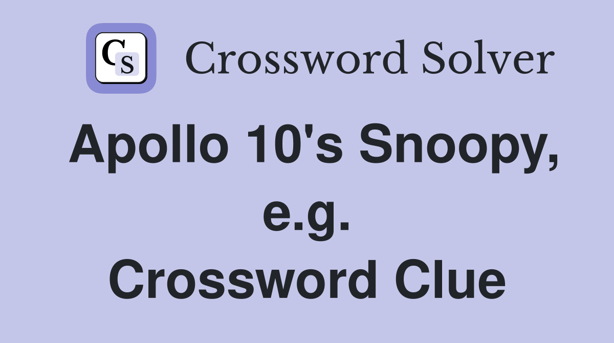 Apollo 10's Snoopy, e.g. Crossword Clue