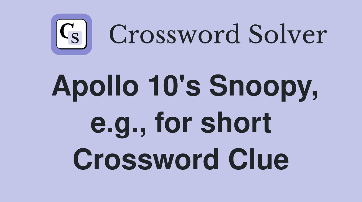 Apollo 10's Snoopy, e.g., for short Crossword Clue