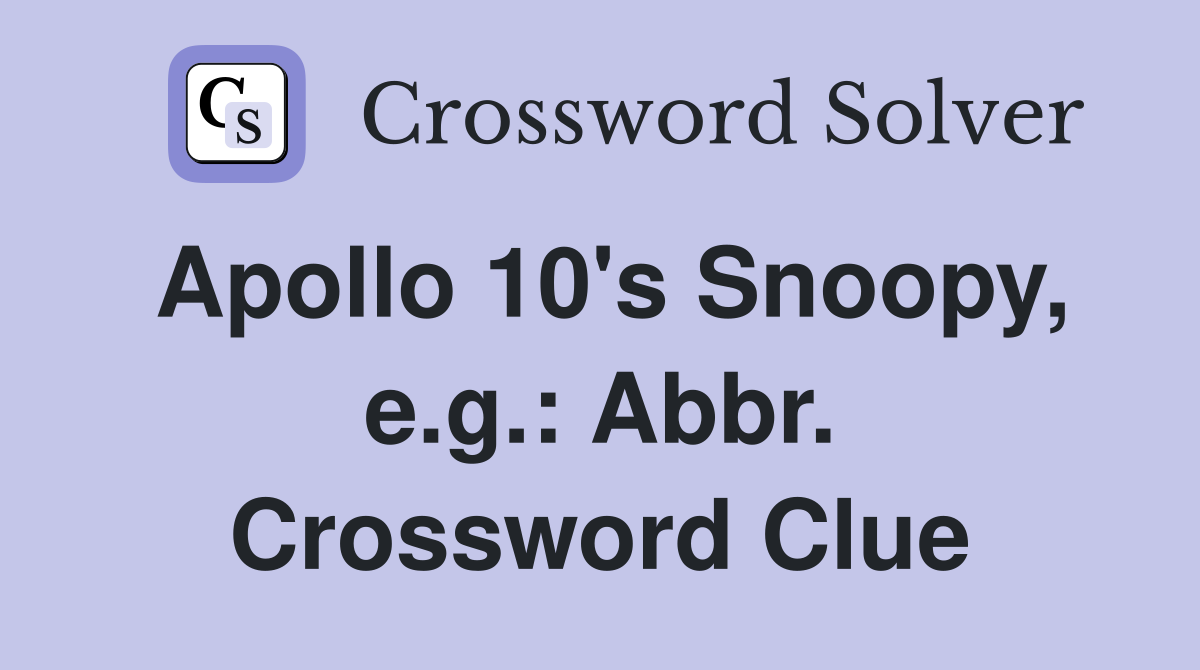 Apollo 10's Snoopy, e.g.: Abbr. Crossword Clue