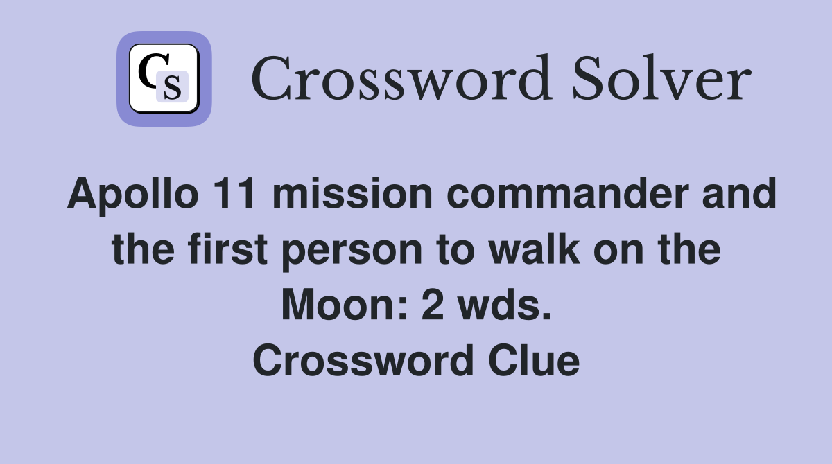 Apollo 11 mission commander and the first person to walk on the Moon: 2 wds. Crossword Clue