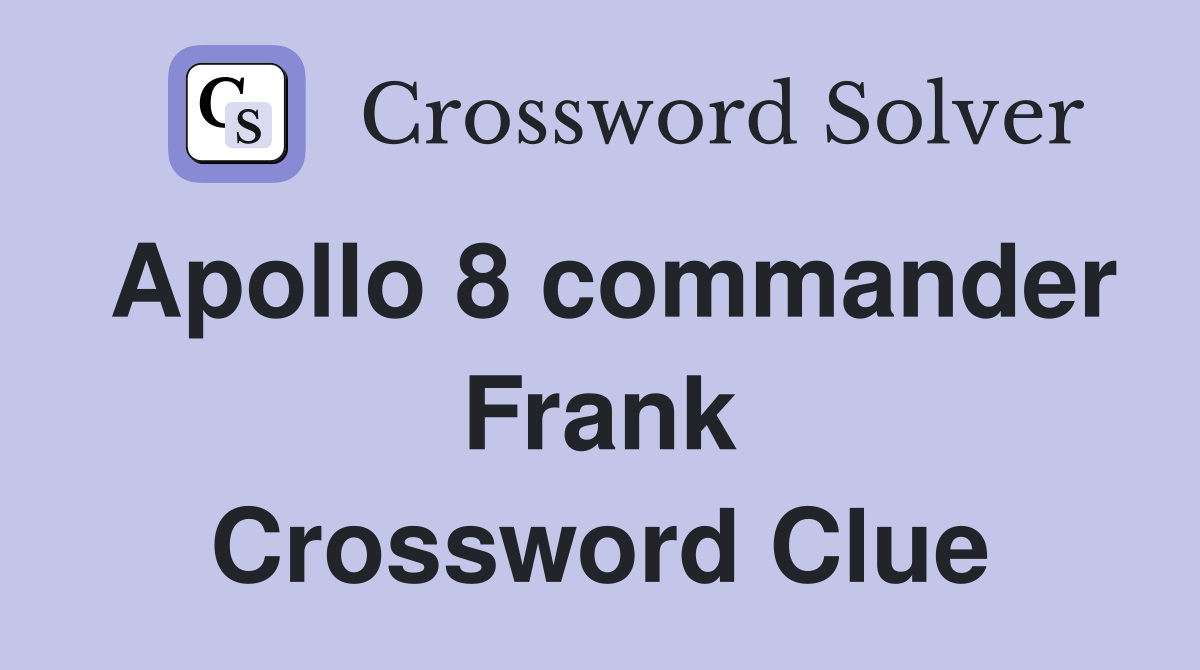 Apollo 8 commander Frank Crossword Clue