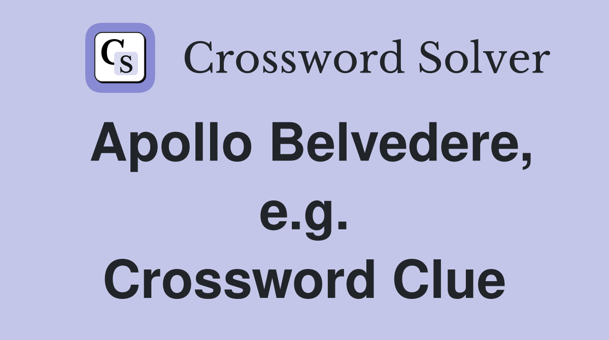 Apollo Belvedere, e.g. Crossword Clue
