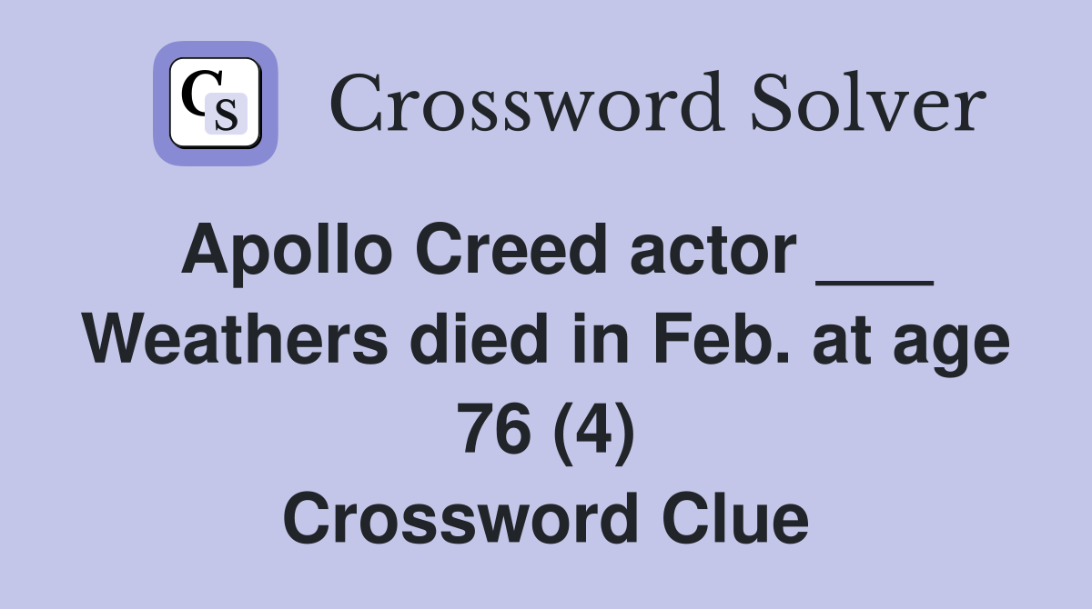 Apollo Creed actor ___ Weathers died in Feb. at age 76 (4) Crossword Clue