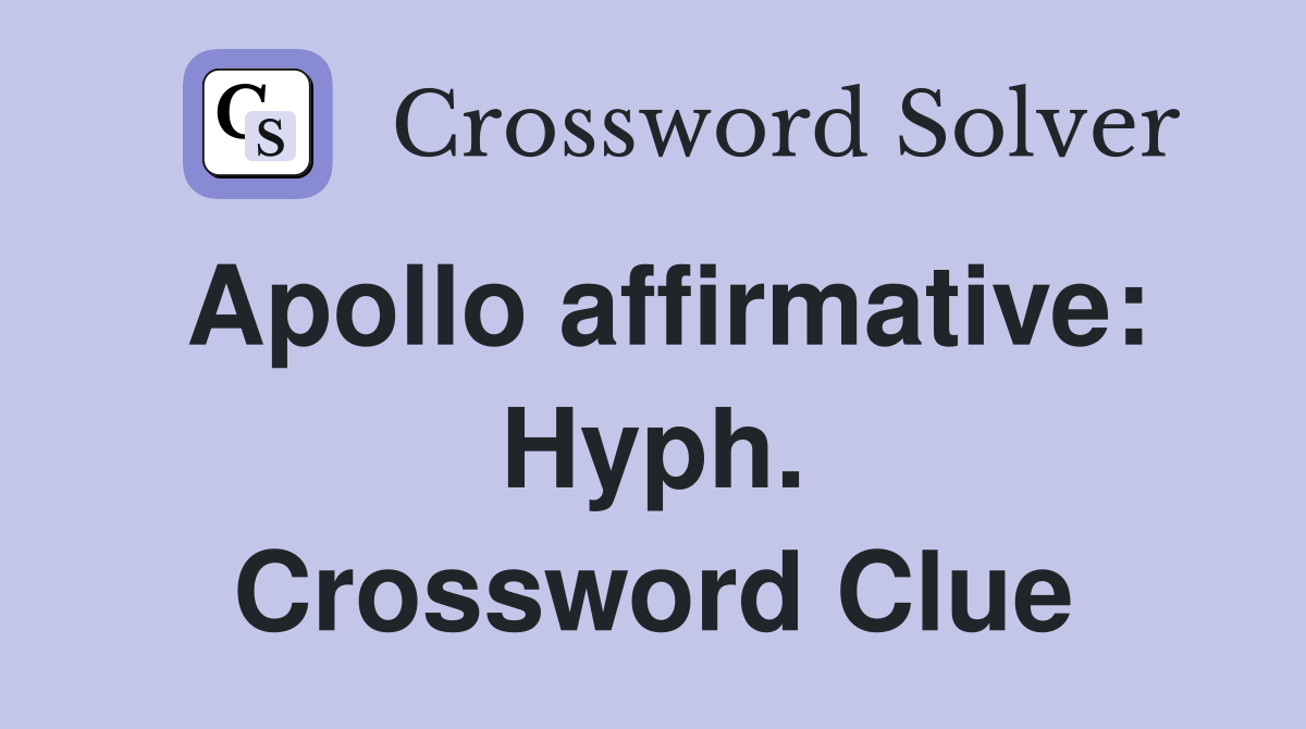 Apollo affirmative: Hyph. Crossword Clue