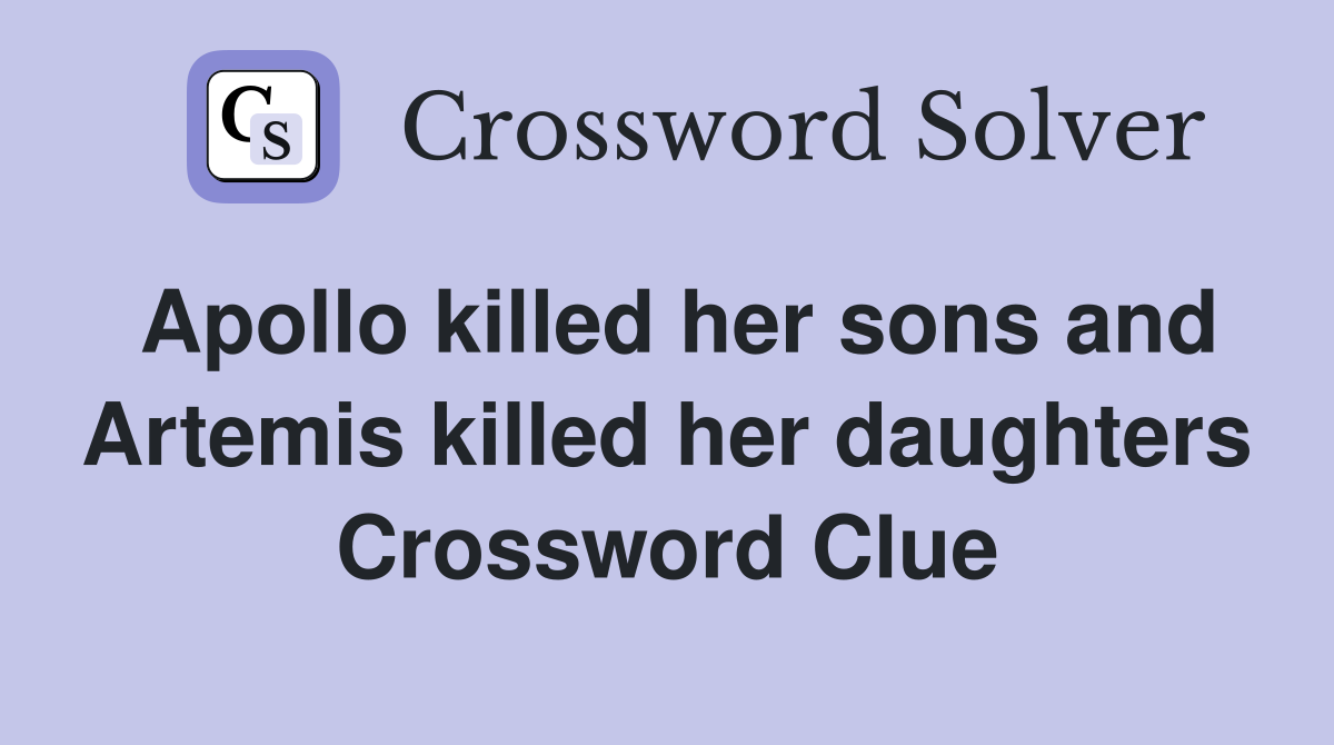 Apollo killed her sons and Artemis killed her daughters Crossword Clue