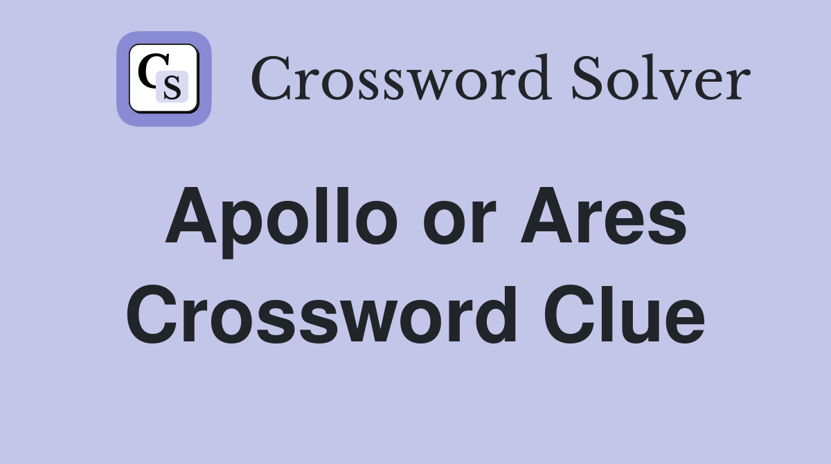 Apollo or Ares Crossword Clue