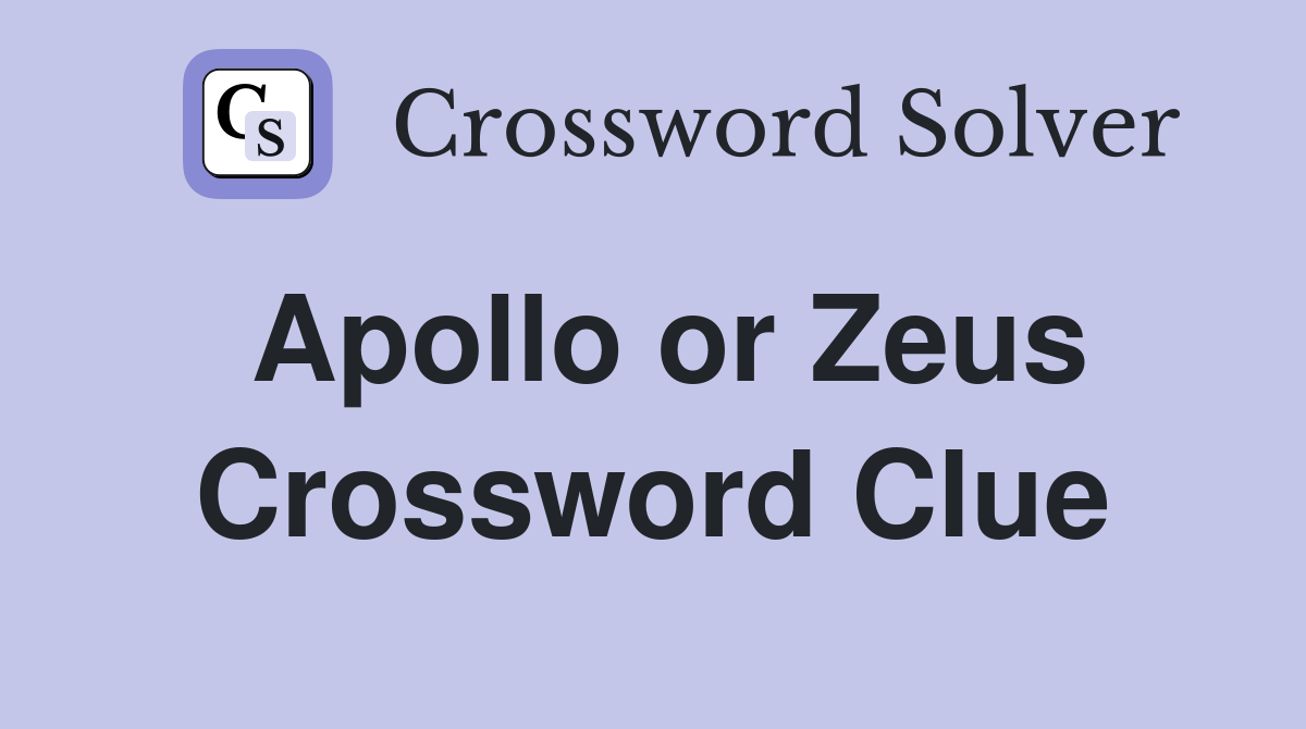 Apollo or Zeus Crossword Clue