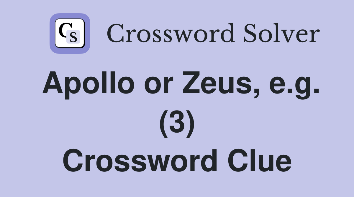 Apollo or Zeus, e.g. (3) Crossword Clue
