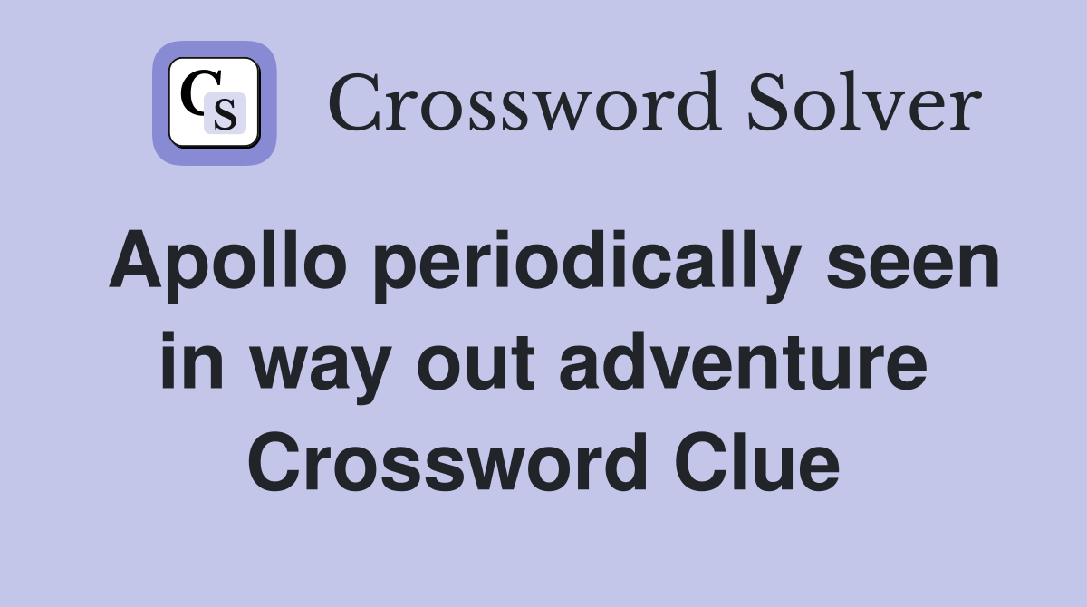 Apollo periodically seen in way out adventure Crossword Clue