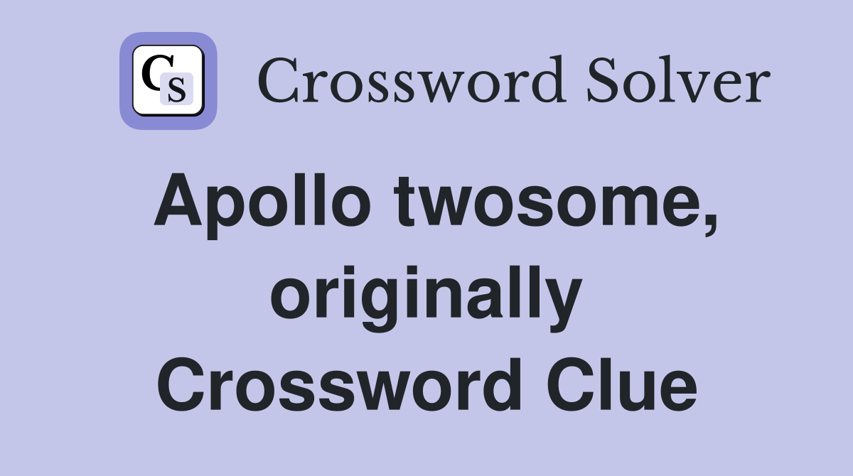 Apollo twosome, originally Crossword Clue