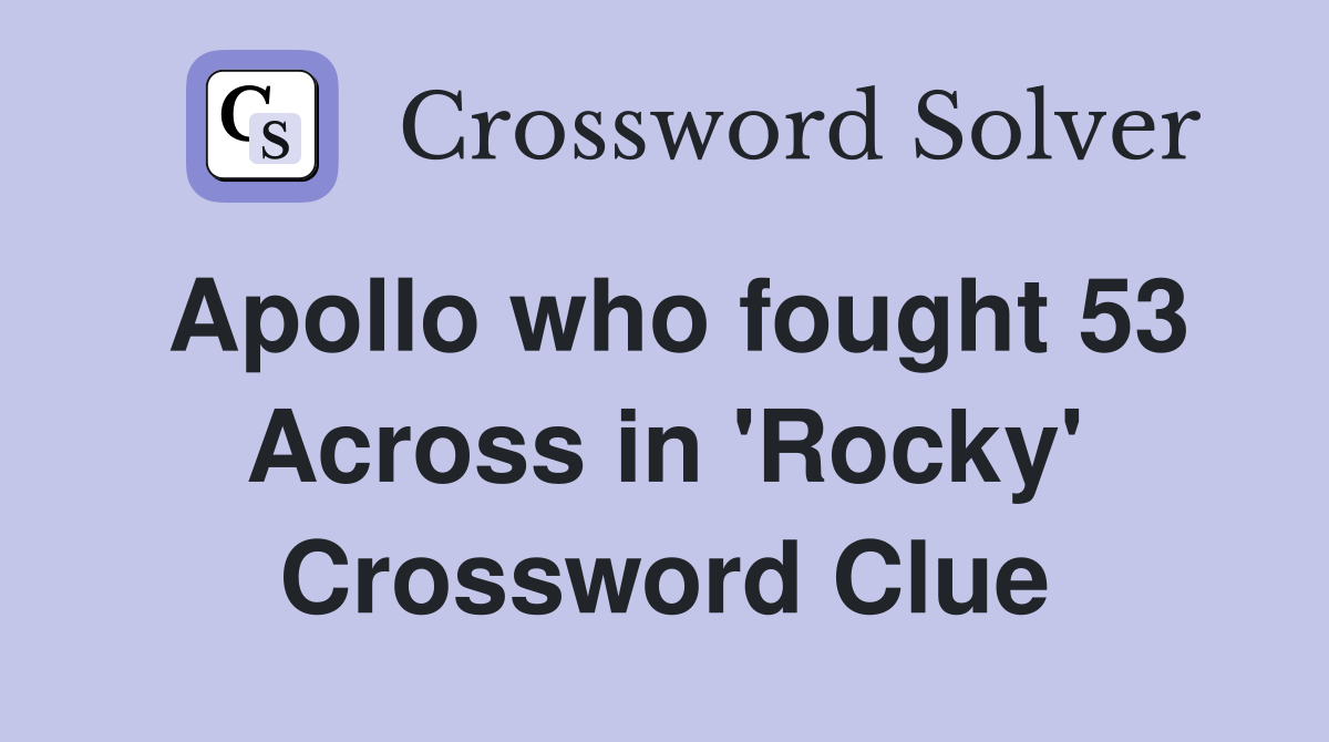 Apollo who fought 53 Across in 'Rocky' Crossword Clue