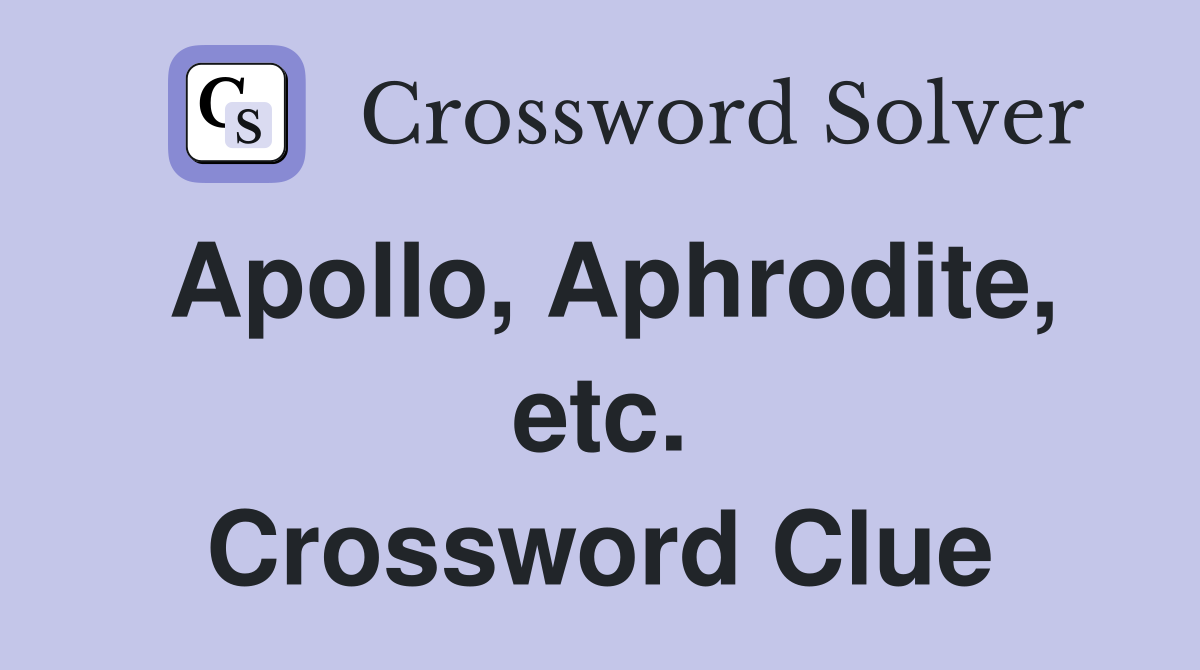 Apollo, Aphrodite, etc. Crossword Clue