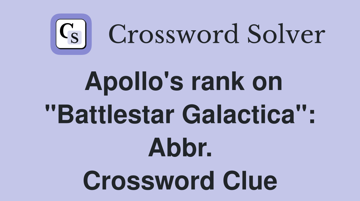 Apollo's rank on "Battlestar Galactica": Abbr. Crossword Clue