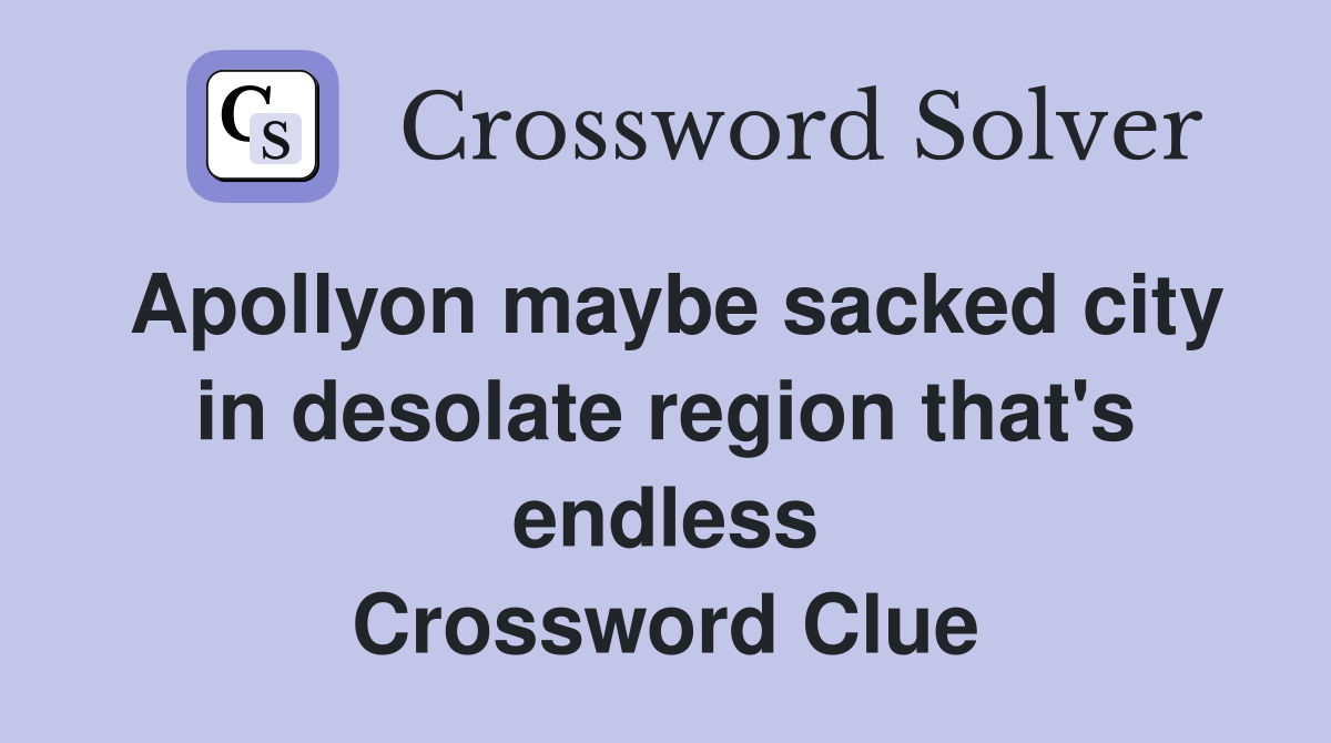 Apollyon maybe sacked city in desolate region that's endless Crossword Clue