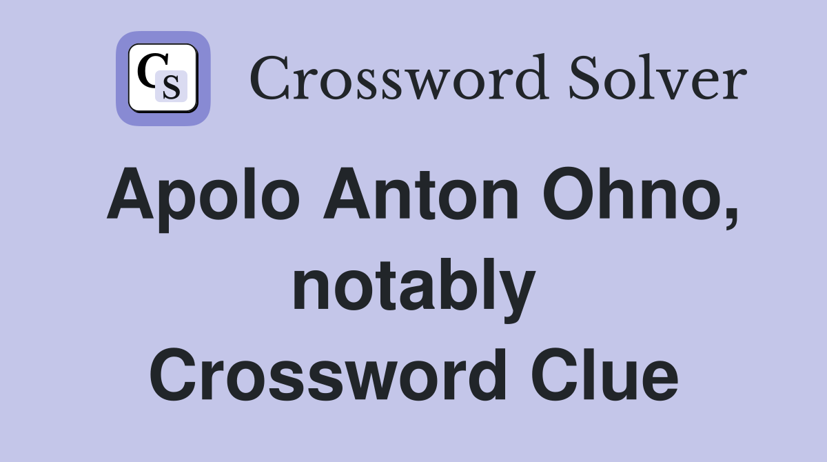 Apolo Anton Ohno, notably Crossword Clue