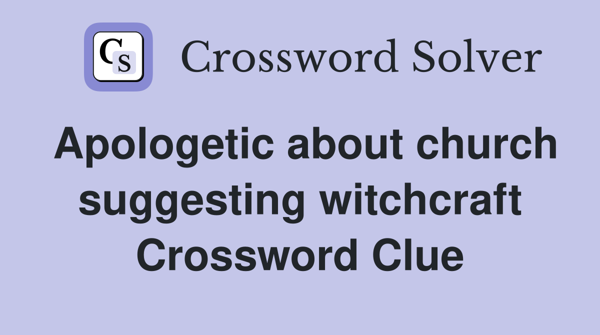 Apologetic about church suggesting witchcraft Crossword Clue