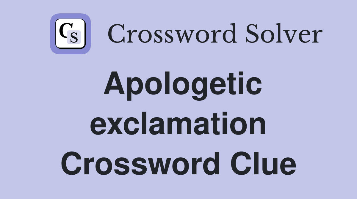 Apologetic exclamation Crossword Clue
