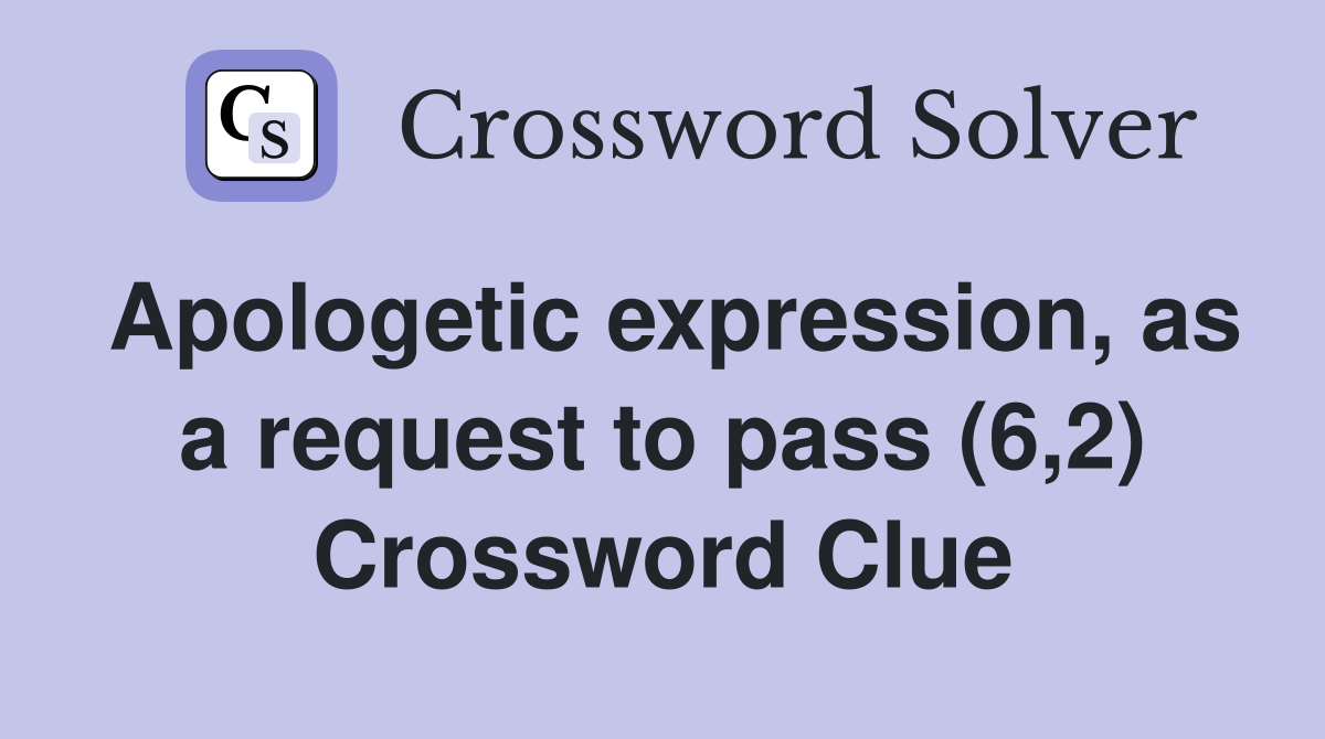 Apologetic expression, as a request to pass (6,2) Crossword Clue