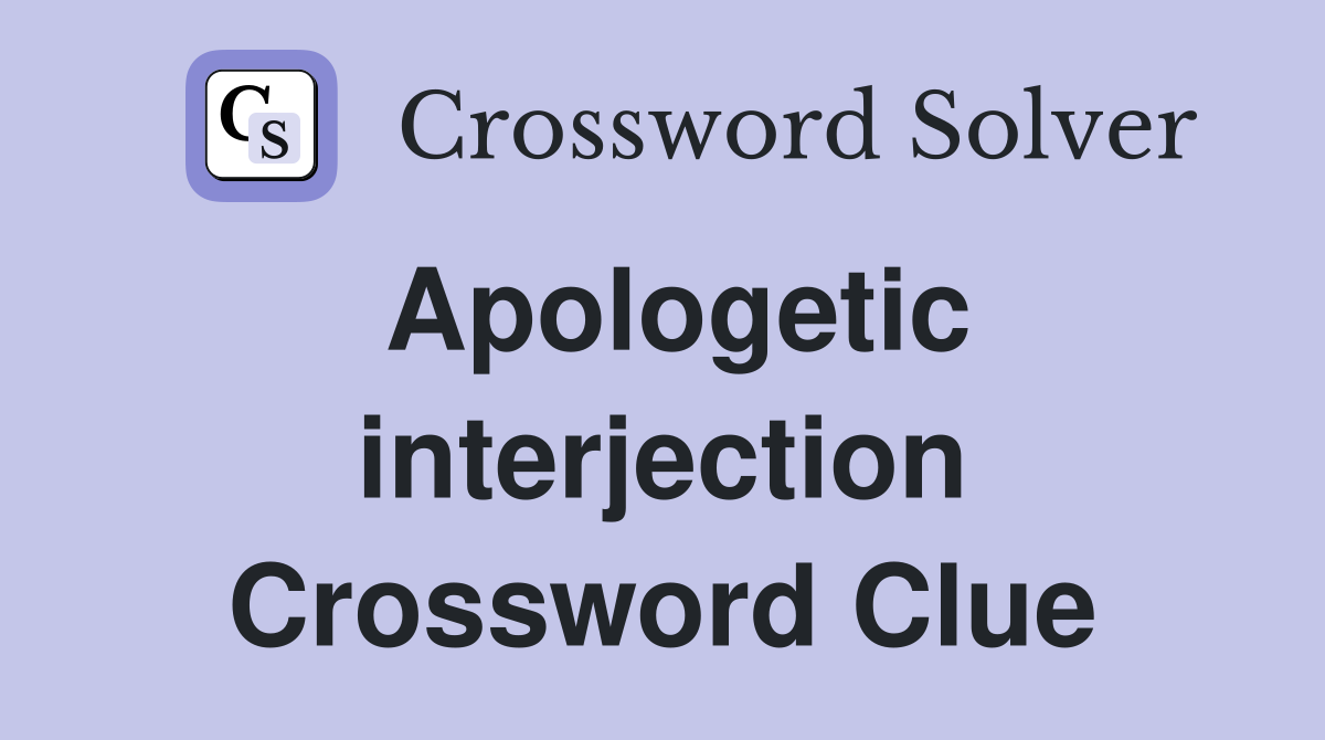 Apologetic interjection Crossword Clue