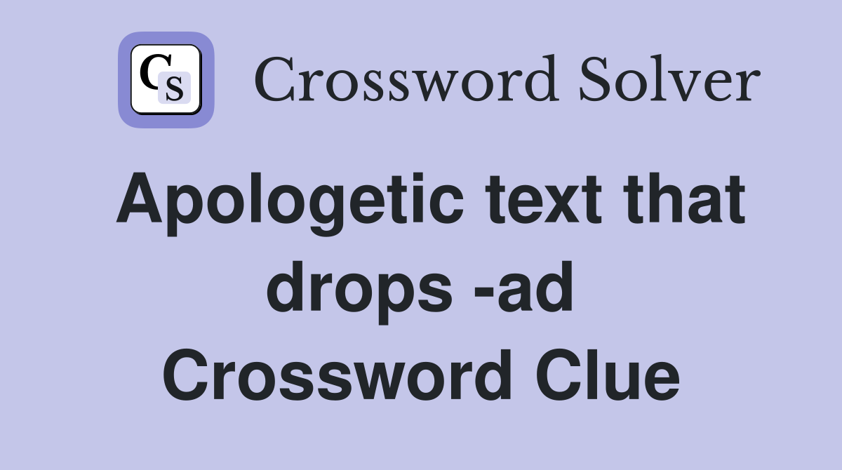 Apologetic text that drops -ad Crossword Clue