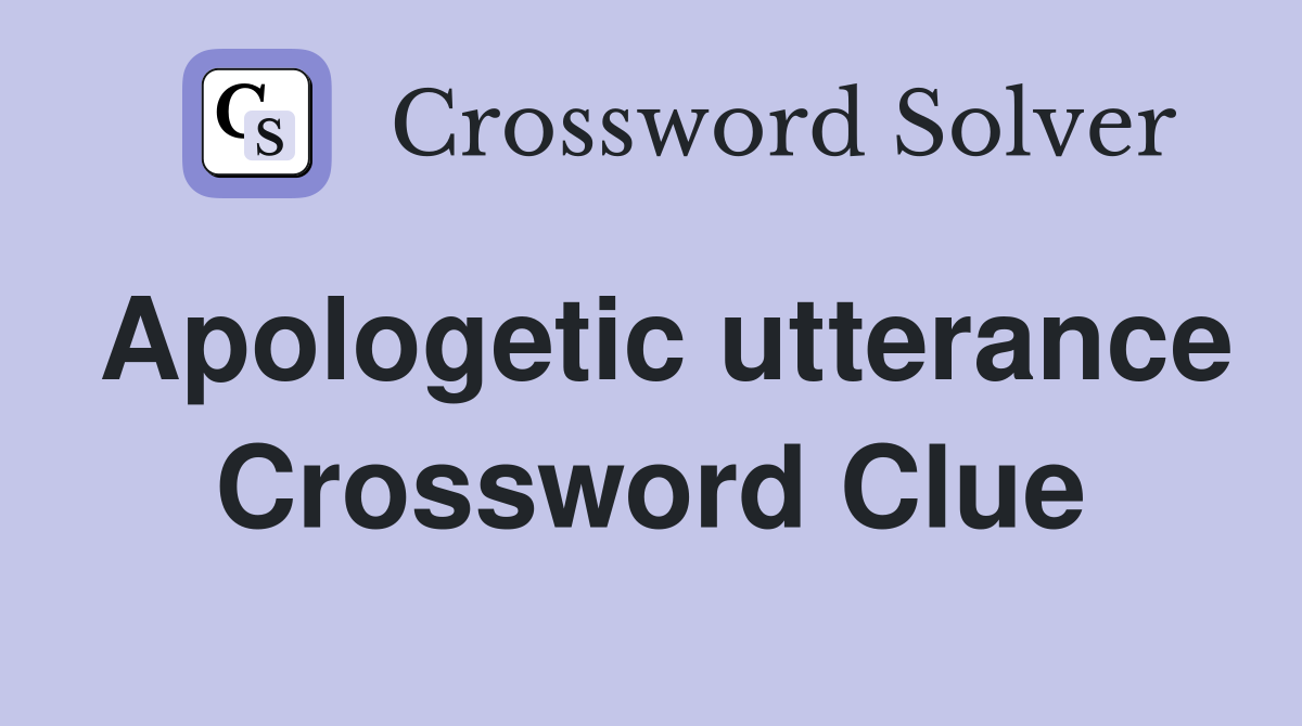 Apologetic utterance Crossword Clue