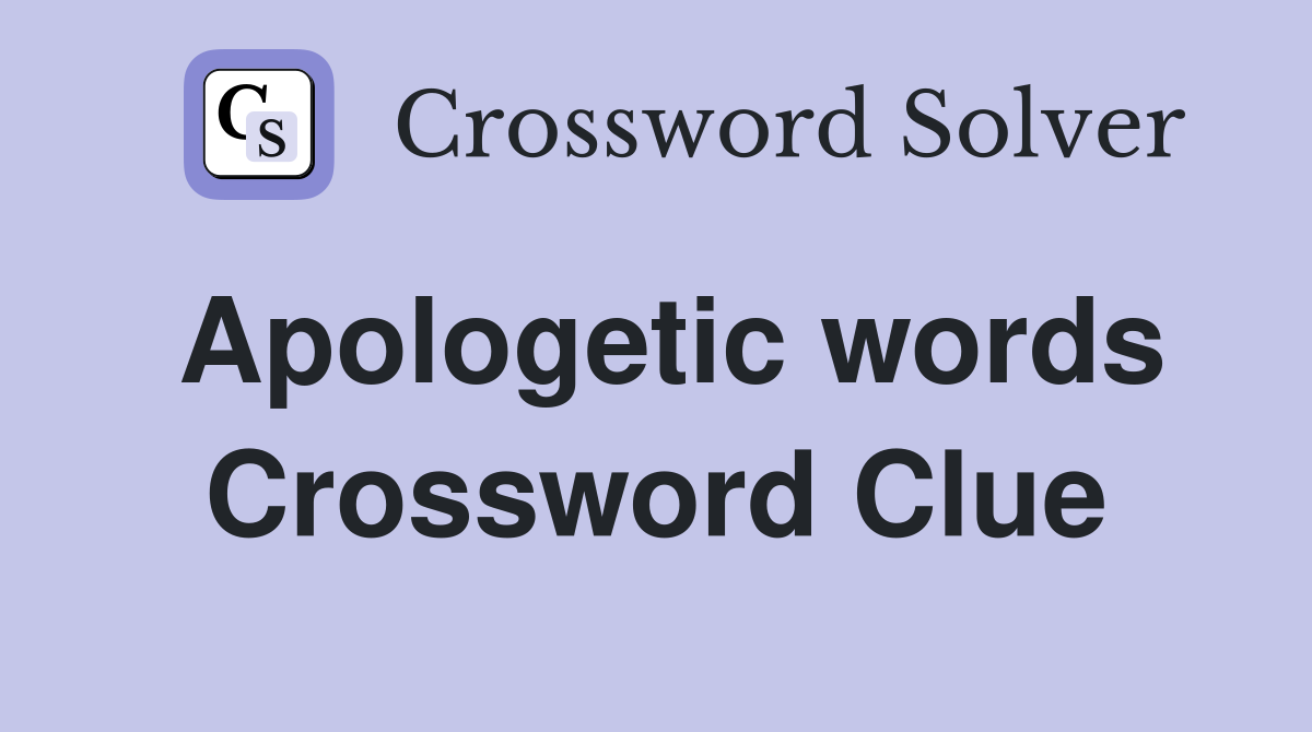 Apologetic words Crossword Clue