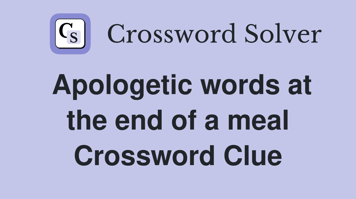 Apologetic words at the end of a meal Crossword Clue
