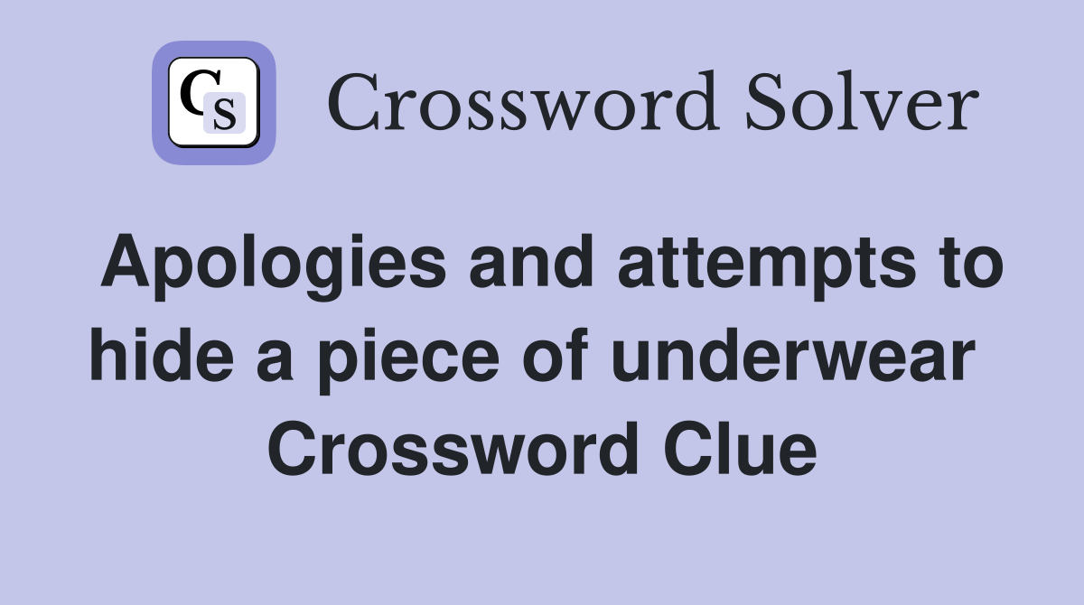 Apologies and attempts to hide a piece of underwear  Crossword Clue